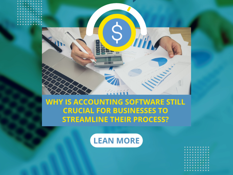 Why is Accounting Software Still Crucial For Businesses To Streamline Their Process?